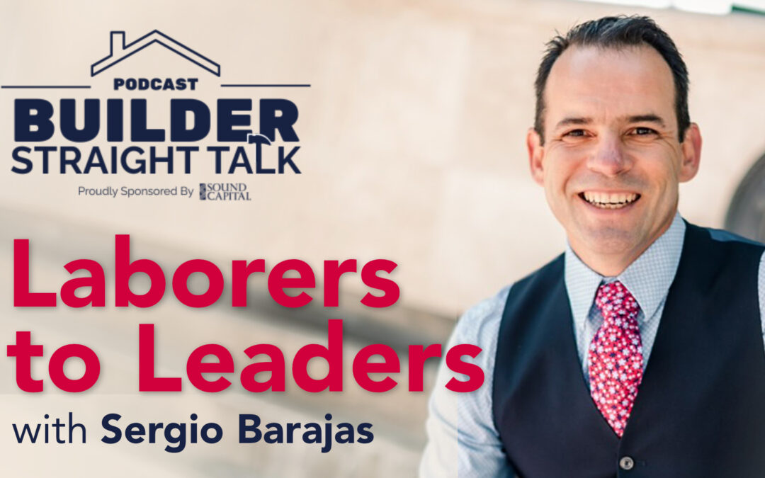 Laborers to Leaders: Sergio Barajas on Building Opportunities and Closing the Labor Gap