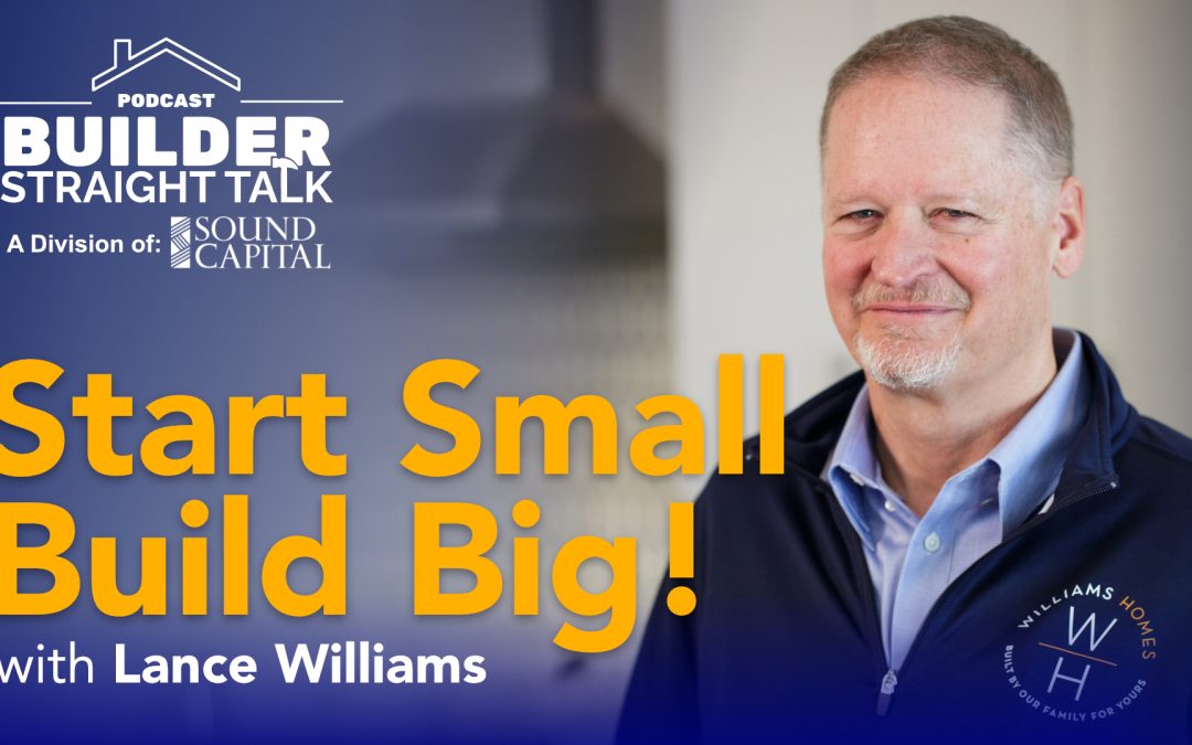 Start Small, Build Big: Lance Williams on 30 Years of Homebuilding, Risk, and 100% Completion Rate
